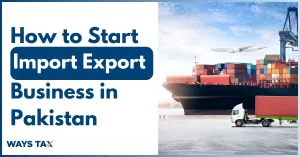 How to Start Import Export Business in Pakistan